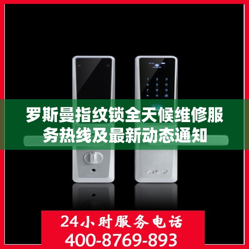 罗斯曼指纹锁全天候维修服务热线及最新动态通知