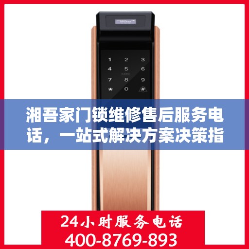湘吾家门锁维修售后服务电话，一站式解决方案决策指南
