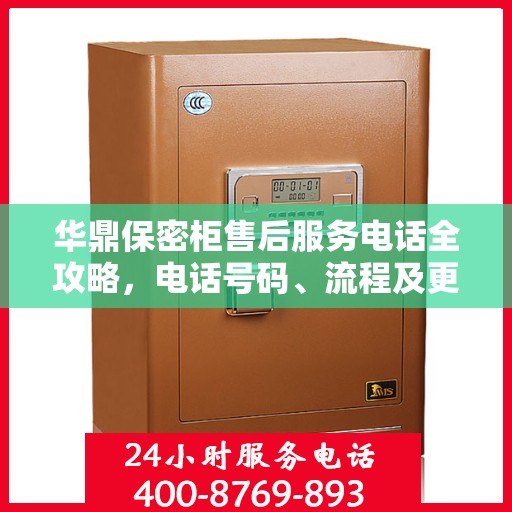 华鼎保密柜售后服务电话全攻略，电话号码、流程及更多细节揭秘