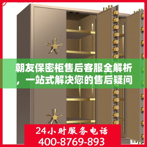 朝友保密柜售后客服全解析，一站式解决您的售后疑问与需求