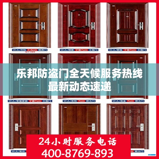 乐邦防盗门全天候服务热线最新动态速递