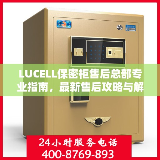 LUCELL保密柜售后总部专业指南，最新售后攻略与解决方案