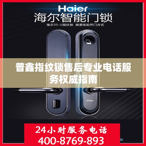 普鑫指纹锁售后专业电话服务权威指南