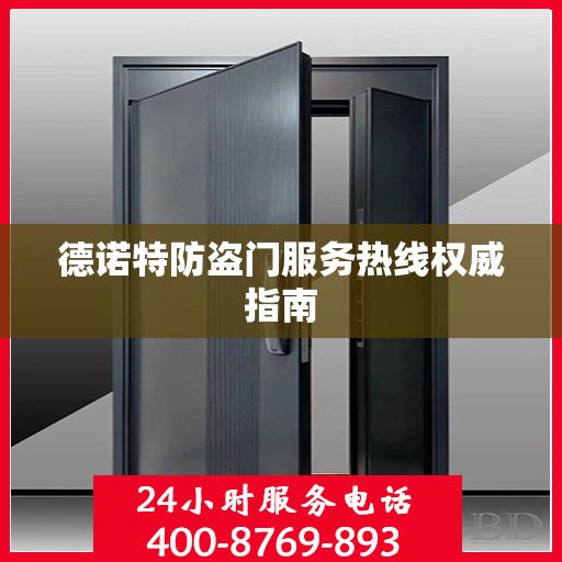 德诺特防盗门服务热线权威指南