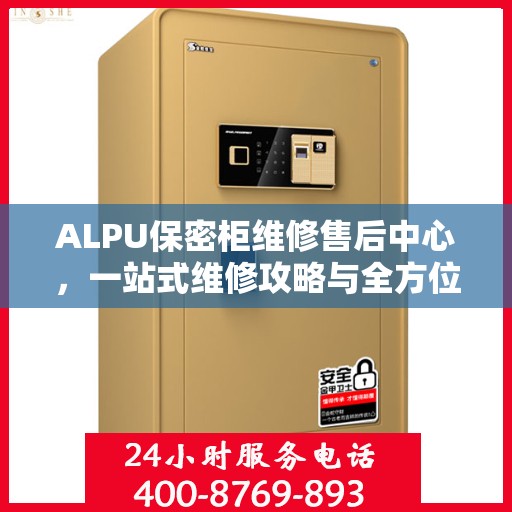 ALPU保密柜维修售后中心，一站式维修攻略与全方位服务解析