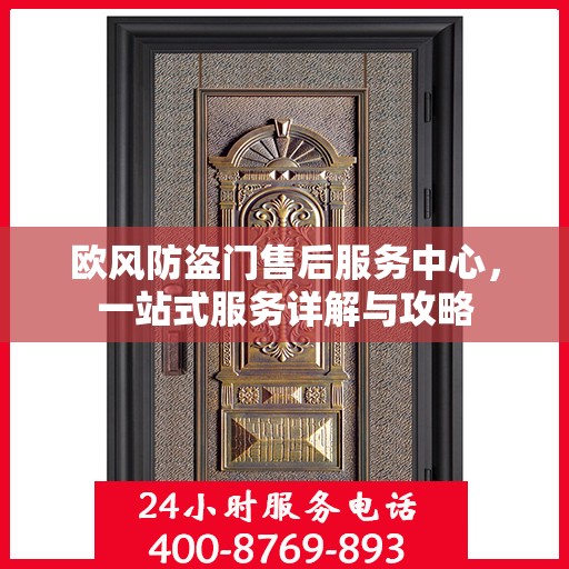 欧风防盗门售后服务中心，一站式服务详解与攻略
