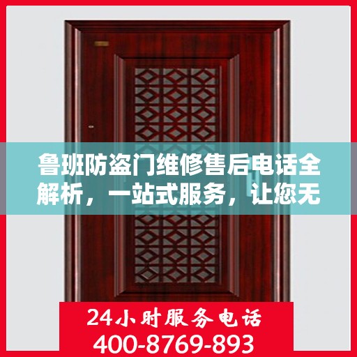 鲁班防盗门维修售后电话全解析，一站式服务，让您无忧维权！