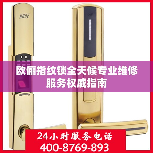 欧俪指纹锁全天候专业维修服务权威指南