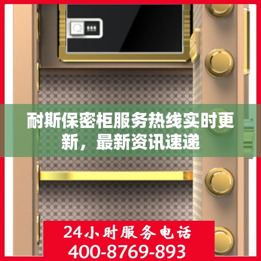 耐斯保密柜服务热线实时更新，最新资讯速递