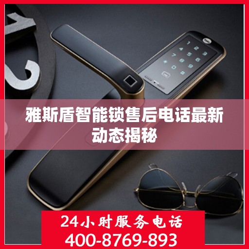 雅斯盾智能锁售后电话最新动态揭秘