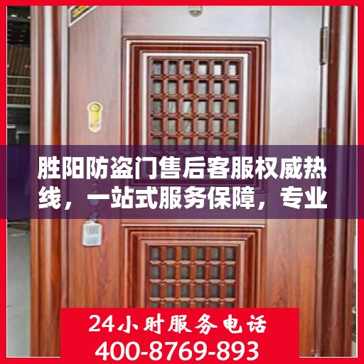 胜阳防盗门售后客服权威热线，一站式服务保障，专业解答您的疑问。