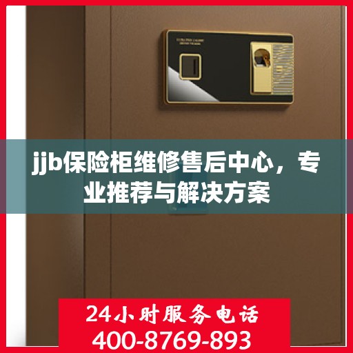 jjb保险柜维修售后中心，专业推荐与解决方案