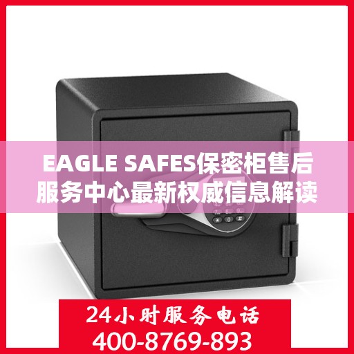 EAGLE SAFES保密柜售后服务中心最新权威信息解读