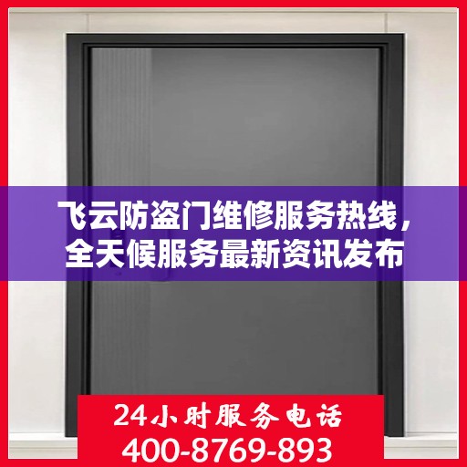飞云防盗门维修服务热线，全天候服务最新资讯发布