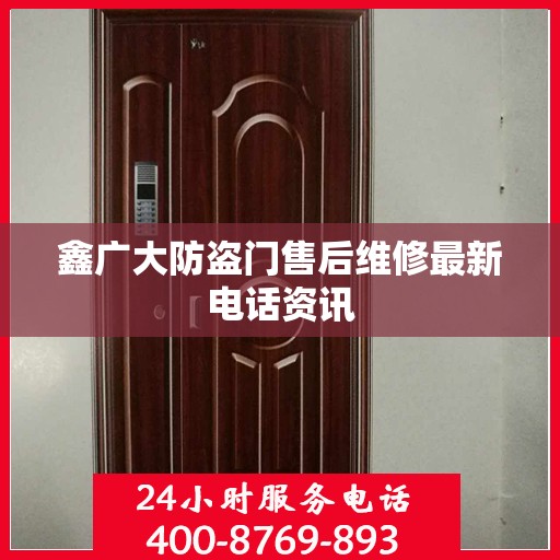 鑫广大防盗门售后维修最新电话资讯