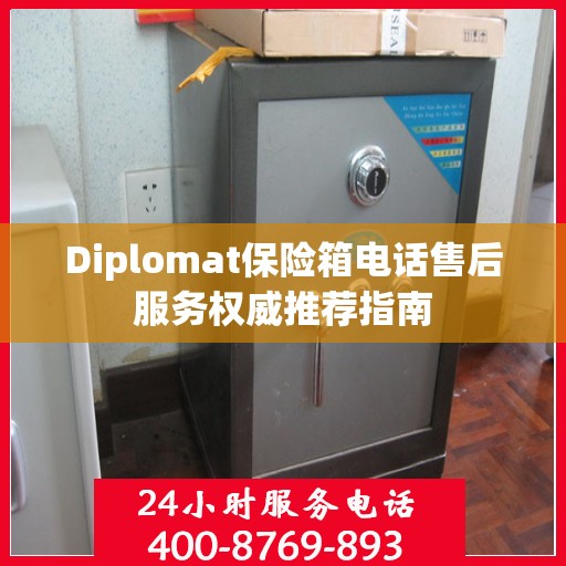 Diplomat保险箱电话售后服务权威推荐指南