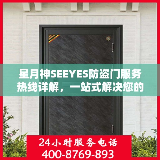 星月神SEEYES防盗门服务热线详解，一站式解决您的需求