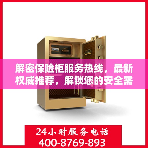 解密保险柜服务热线，最新权威推荐，解锁您的安全需求！