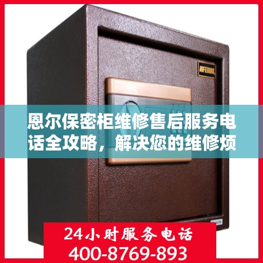 恩尔保密柜维修售后服务电话全攻略，解决您的维修烦恼
