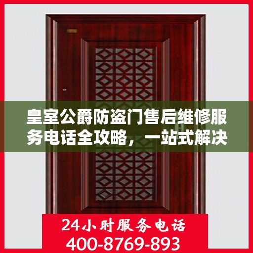 皇室公爵防盗门售后维修服务电话全攻略，一站式解决方案帮助您解决所有问题！