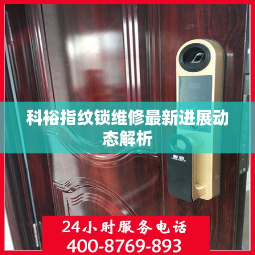 科裕指纹锁维修最新进展动态解析