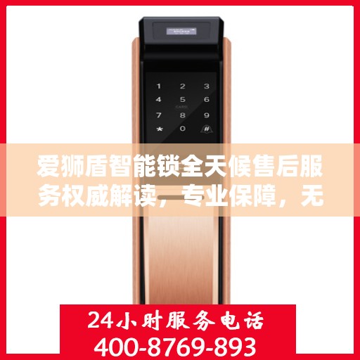 爱狮盾智能锁全天候售后服务权威解读，专业保障，无忧体验