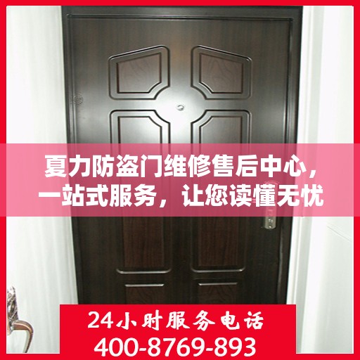 夏力防盗门维修售后中心，一站式服务，让您读懂无忧