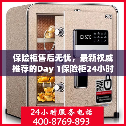 保险柜售后无忧，最新权威推荐的Day 1保险柜24小时售后电话服务