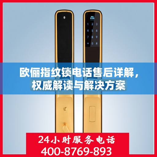 欧俪指纹锁电话售后详解，权威解读与解决方案