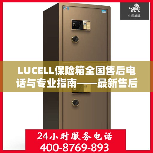 LUCELL保险箱全国售后电话与专业指南——最新售后攻略