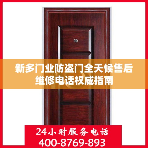 新多门业防盗门全天候售后维修电话权威指南