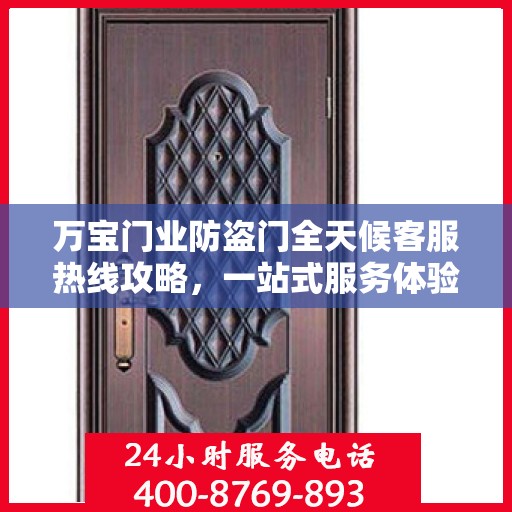 万宝门业防盗门全天候客服热线攻略，一站式服务体验与问题解决指南