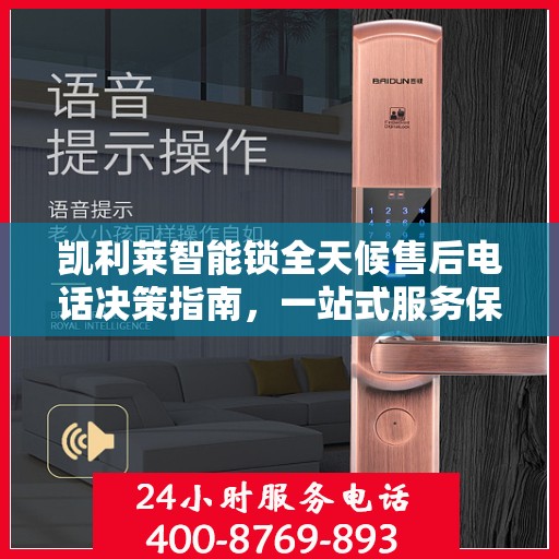 凯利莱智能锁全天候售后电话决策指南，一站式服务保障，无忧售后体验
