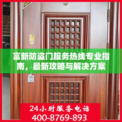 富新防盗门服务热线专业指南，最新攻略与解决方案
