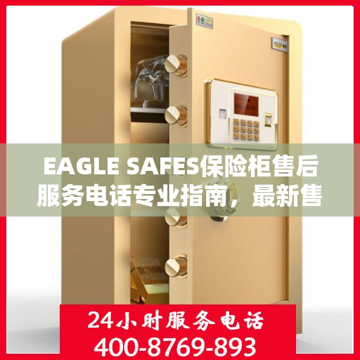 EAGLE SAFES保险柜售后服务电话专业指南，最新售后攻略与电话信息速递