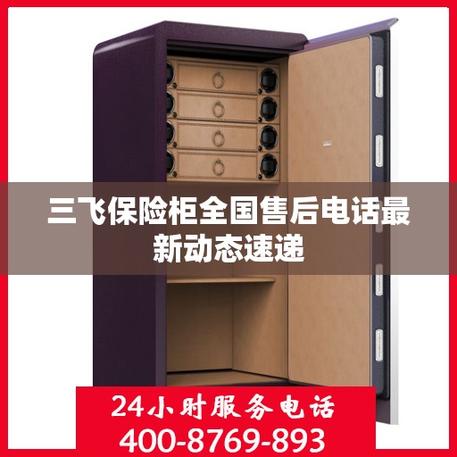 三飞保险柜全国售后电话最新动态速递