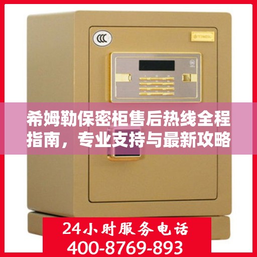 希姆勒保密柜售后热线全程指南，专业支持与最新攻略