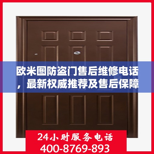 欧米图防盗门售后维修电话，最新权威推荐及售后保障服务介绍