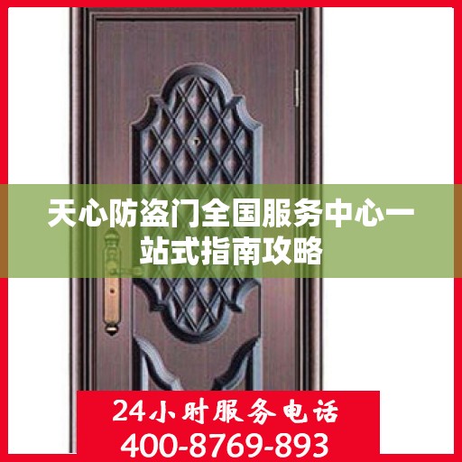 天心防盗门全国服务中心一站式指南攻略