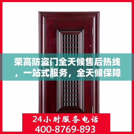 荣高防盗门全天候售后热线，一站式服务，全天候保障