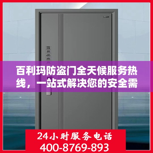 百利玛防盗门全天候服务热线，一站式解决您的安全需求