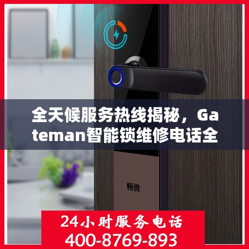 全天候服务热线揭秘，Gateman智能锁维修电话全解析