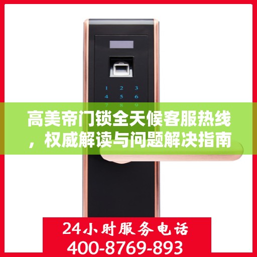 高美帝门锁全天候客服热线，权威解读与问题解决指南