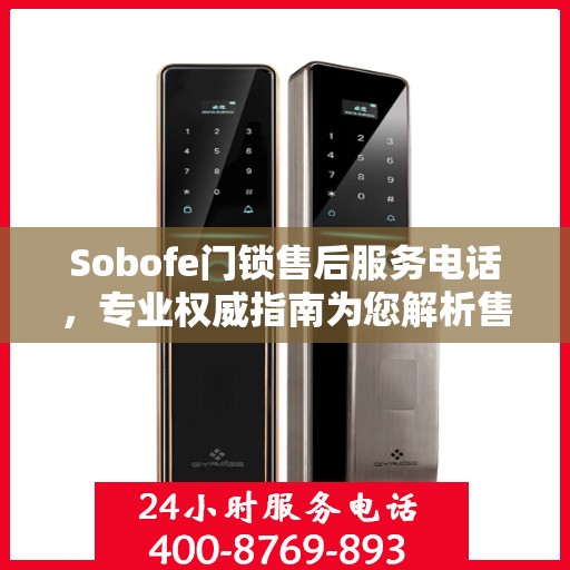 Sobofe门锁售后服务电话，专业权威指南为您解析售后支持服务详情