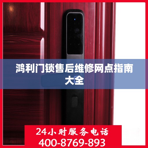 鸿利门锁售后维修网点指南大全