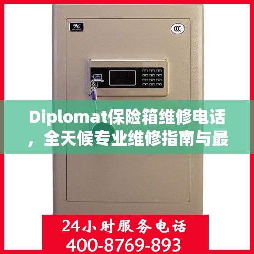 Diplomat保险箱维修电话，全天候专业维修指南与最新攻略