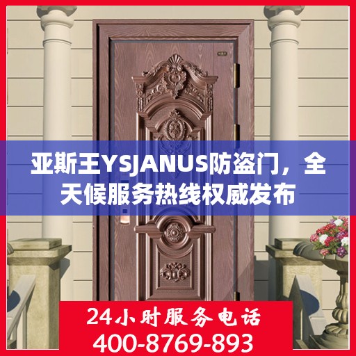 亚斯王YSJANUS防盗门，全天候服务热线权威发布