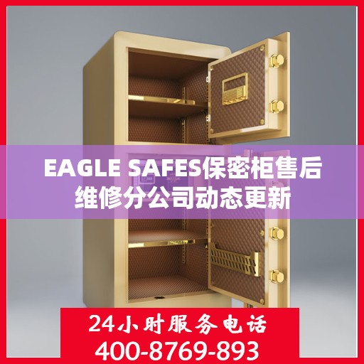EAGLE SAFES保密柜售后维修分公司动态更新