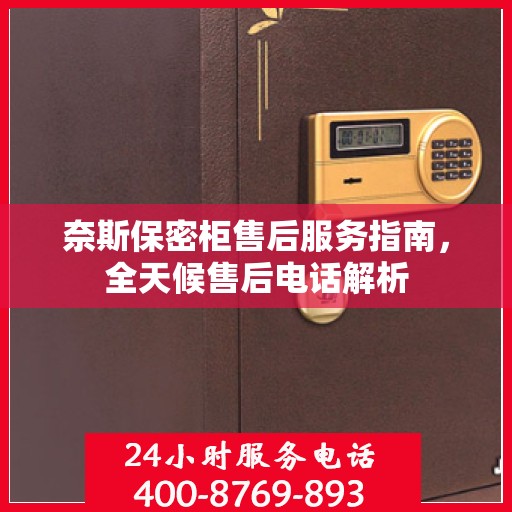 奈斯保密柜售后服务指南，全天候售后电话解析
