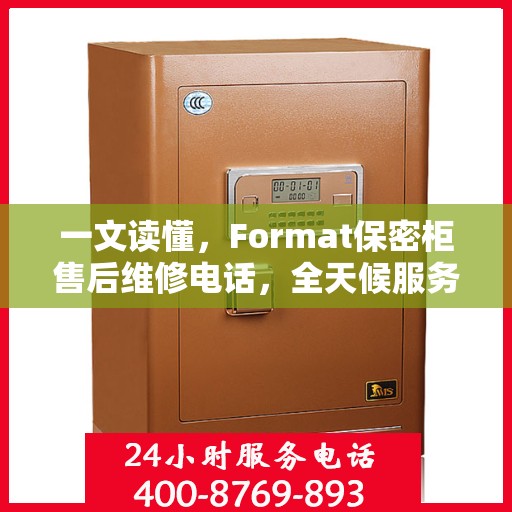 一文读懂，Format保密柜售后维修电话，全天候服务保障！
